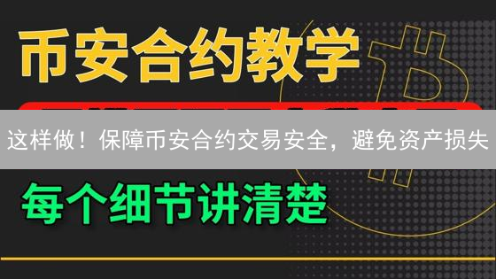 这样做！保障币安合约交易安全，避免资产损失
