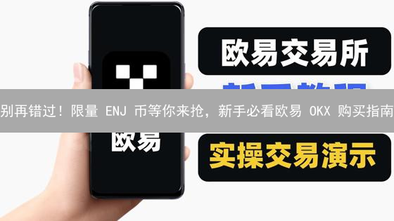 别再错过！限量 ENJ 币等你来抢，新手必看欧易 OKX 购买指南