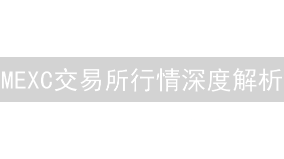 MEXC交易所行情深度解析：掌握交易趋势，跟着专家这样做！