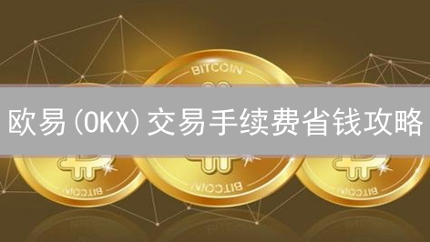 欧易(OKX)交易手续费省钱攻略：5招助你降低成本！